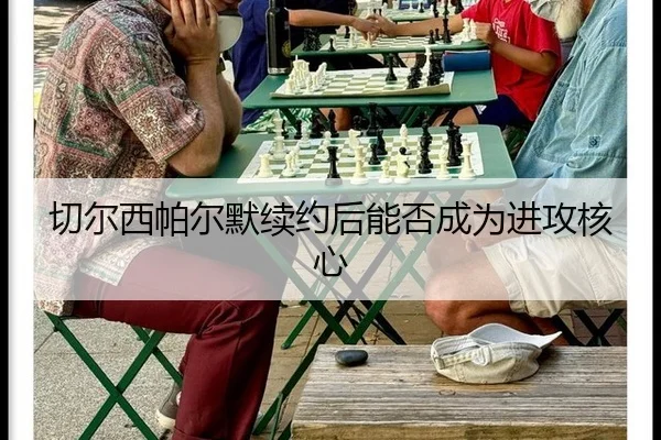 切尔西帕尔默续约后能否成为进攻核心