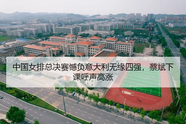 中国女排总决赛憾负意大利无缘四强，蔡斌下课呼声高涨